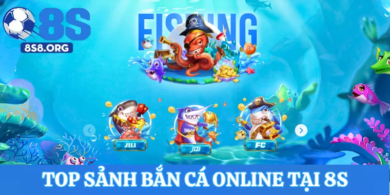 Giới thiệu top sảnh bắn cá online tại trang chủ 8S