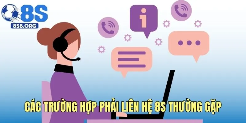 Các trường hợp phải liên hệ 8S thường gặp