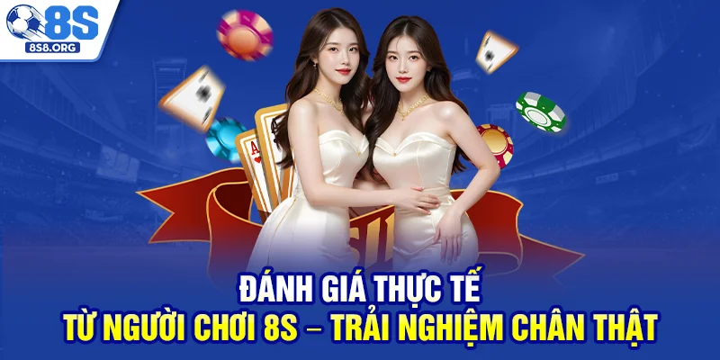 Đánh giá thực tế từ người chơi 8S – Trải nghiệm chân thật